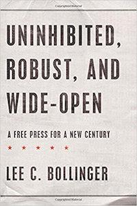 Lee C. Bollinger's book, "Uninhibited, Robust, and Wide-Open." Uninhibited, Robust, and Wide-Open by Lee C. Bollinger book cover.
